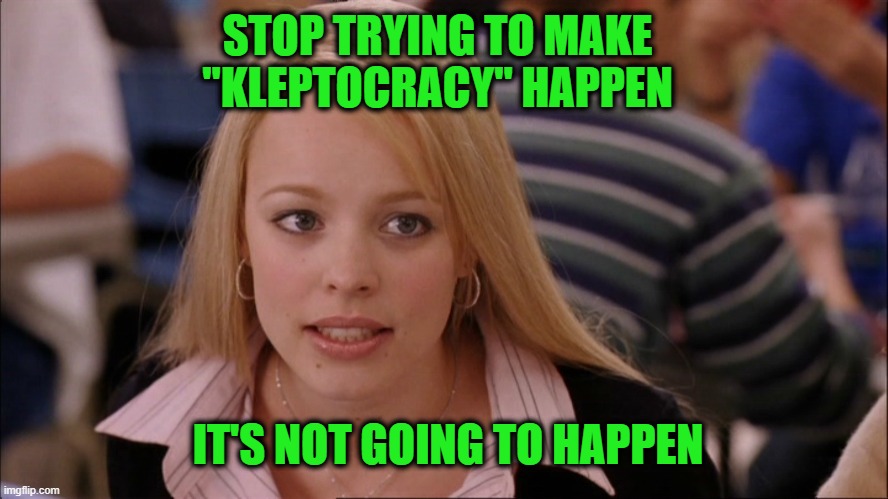 Biden Muffs Speechwriter's Polysyllabic Prose | STOP TRYING TO MAKE "KLEPTOCRACY" HAPPEN; IT'S NOT GOING TO HAPPEN | image tagged in stop trying to make _____ happen,joe biden,kleptocracy | made w/ Imgflip meme maker