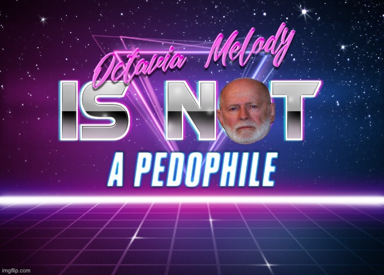 Pro-tip for complying with site terms: Stick “not” in front of “a” when you have no evidence, and you’re golden! | image tagged in octavia_melody,is,not,a,pedophile,boi | made w/ Imgflip meme maker
