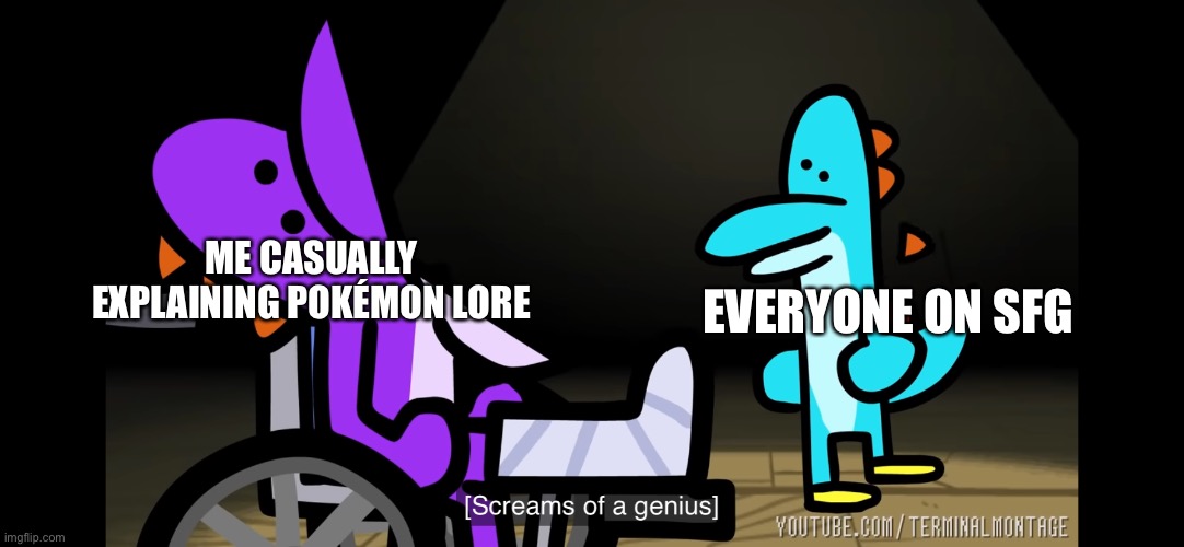 Hehehehehhehehe | EVERYONE ON SFG; ME CASUALLY EXPLAINING POKÉMON LORE | made w/ Imgflip meme maker