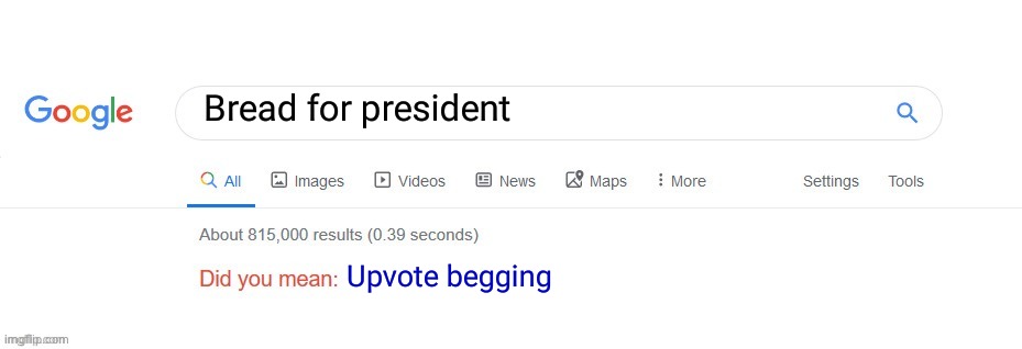 Did you mean? | Bread for president; Upvote begging | image tagged in did you mean | made w/ Imgflip meme maker