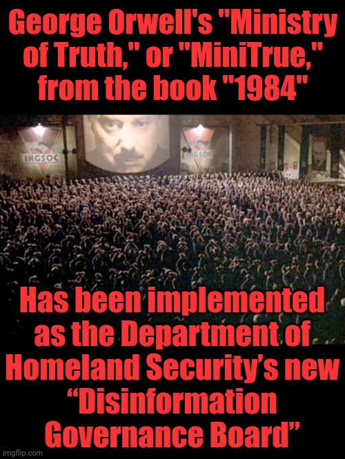 Democrats using "1984" as an operating manual | George Orwell's "Ministry
of Truth," or "MiniTrue,"
from the book "1984"; Has been implemented
as the Department of
Homeland Security’s new
“Disinformation Governance Board” | image tagged in memes,1984,disinformation governance board,homeland security,joe biden,democrats | made w/ Imgflip meme maker