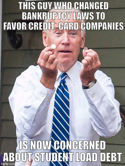 Biden | THIS GUY WHO CHANGED BANKRUPTCY LAWS TO FAVOR CREDIT  CARD COMPANIES; IS NOW CONCERNED ABOUT STUDENT LOAD DEBT | image tagged in joe biden | made w/ Imgflip meme maker