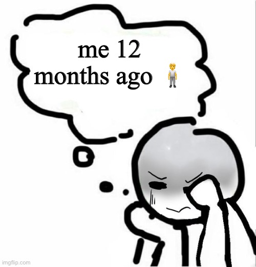 was terrible- | me 12 months ago 🧍 | image tagged in disgust blank template | made w/ Imgflip meme maker