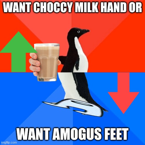 Socially Awesome Awkward Penguin Meme |  WANT CHOCCY MILK HAND OR; WANT AMOGUS FEET | image tagged in memes,socially awesome awkward penguin | made w/ Imgflip meme maker
