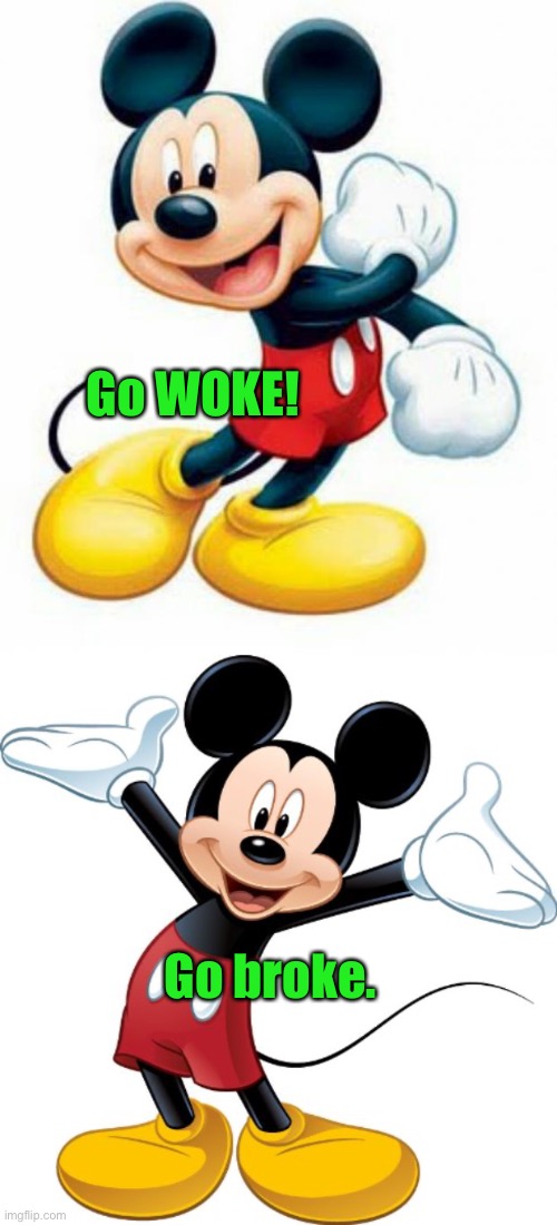 It’s a small world after all! | Go WOKE! Go broke. | image tagged in mickey mouse,woke,broke,disneyland | made w/ Imgflip meme maker