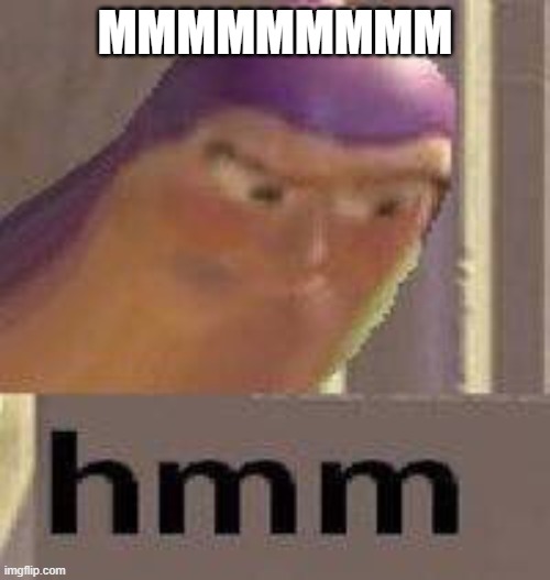 Buzz Lightyear Hmm | MMMMMMMMM | image tagged in buzz lightyear hmm | made w/ Imgflip meme maker