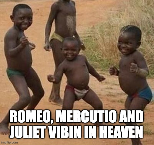 AFRICAN KIDS DANCING |  ROMEO, MERCUTIO AND JULIET VIBIN IN HEAVEN | image tagged in african kids dancing | made w/ Imgflip meme maker