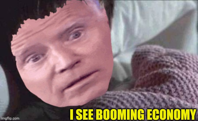 I SEE BOOMING ECONOMY | made w/ Imgflip meme maker
