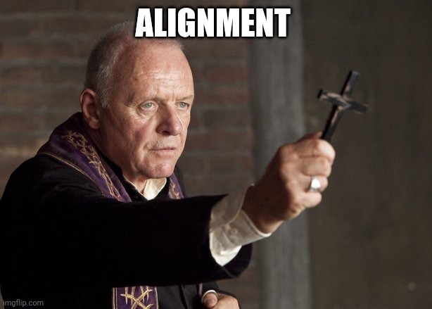 The power of Christ compels you! | ALIGNMENT | image tagged in the power of christ compels you | made w/ Imgflip meme maker