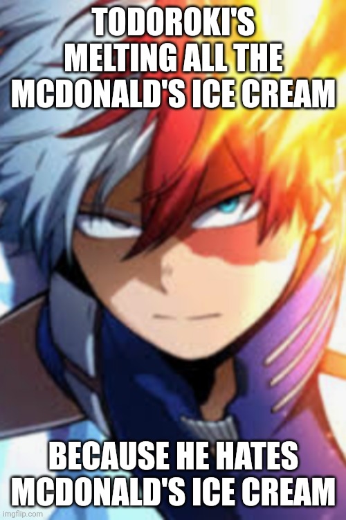 TODOROKI'S MELTING ALL THE MCDONALD'S ICE CREAM; BECAUSE HE HATES MCDONALD'S ICE CREAM | made w/ Imgflip meme maker