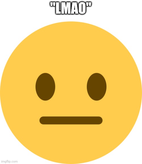 the | "LMAO" | image tagged in neutral emoji | made w/ Imgflip meme maker