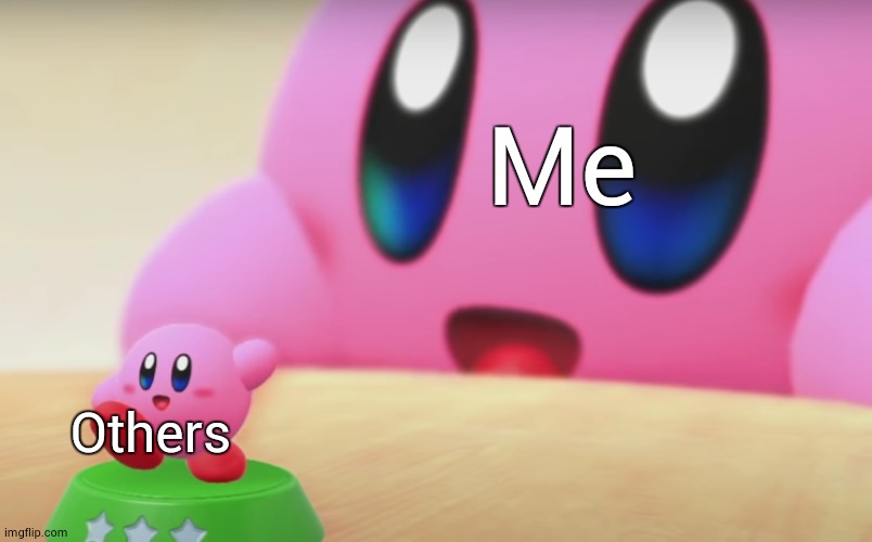 Me Others | image tagged in big and little kirby | made w/ Imgflip meme maker
