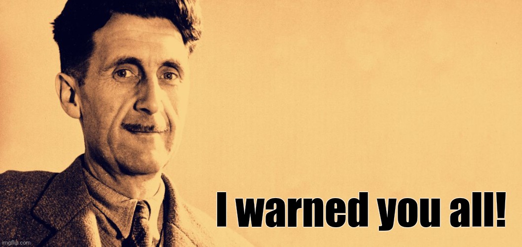 George Orwell | I warned you all! | image tagged in george orwell | made w/ Imgflip meme maker