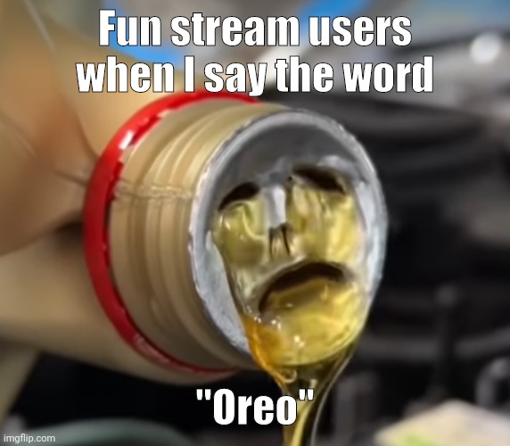 (They think Oreo is a racial slur) | Fun stream users when I say the word; "Oreo" | image tagged in oreo,fun stream,snowflakes,snowflake | made w/ Imgflip meme maker