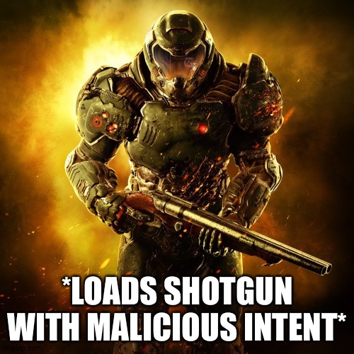 Doom Guy | *LOADS SHOTGUN WITH MALICIOUS INTENT* | image tagged in doom guy | made w/ Imgflip meme maker