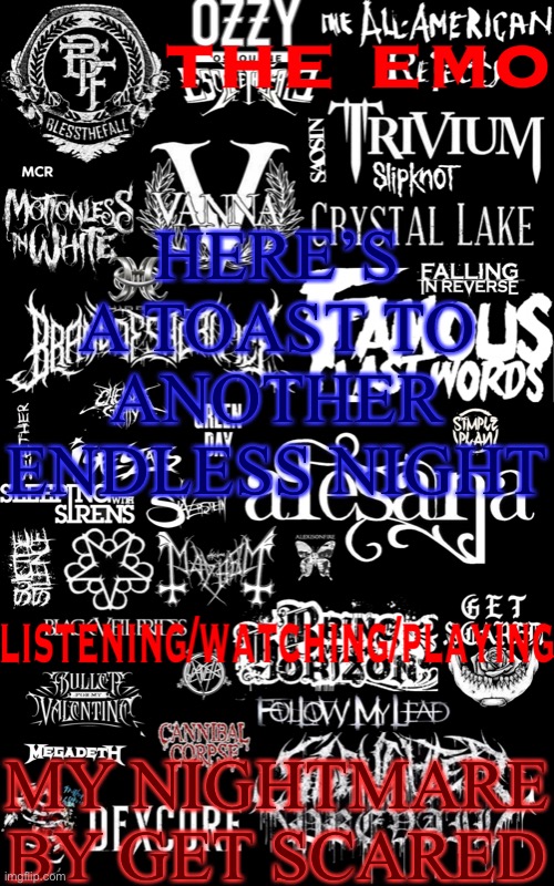 The emo temp | HERE’S A TOAST TO ANOTHER ENDLESS NIGHT; MY NIGHTMARE BY GET SCARED | image tagged in the emo temp | made w/ Imgflip meme maker