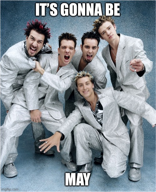 nsync | IT’S GONNA BE; MAY | image tagged in nsync | made w/ Imgflip meme maker