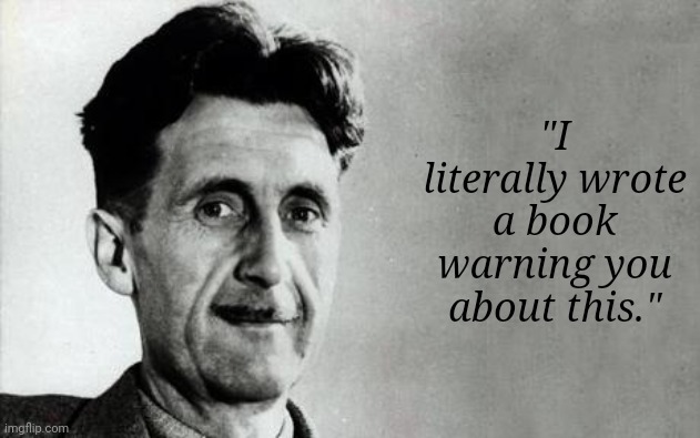 George Orwell | "I literally wrote a book warning you about this." | image tagged in george orwell | made w/ Imgflip meme maker