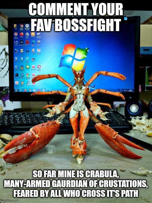 Bosses from this stream not game bosses | COMMENT YOUR FAV BOSSFIGHT; SO FAR MINE IS CRABULA, MANY-ARMED GAURDIAN OF CRUSTATIONS, FEARED BY ALL WHO CROSS IT'S PATH | image tagged in crabula | made w/ Imgflip meme maker