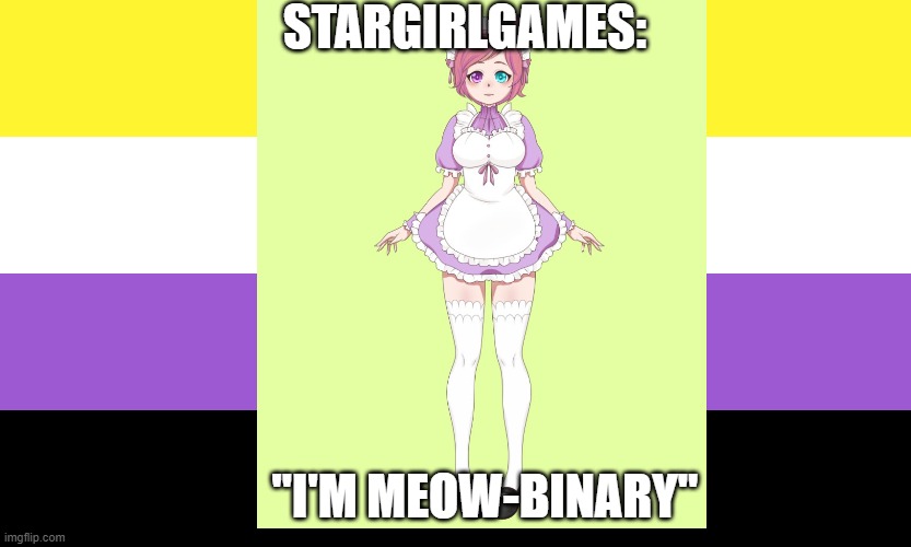 Stargirlgames | STARGIRLGAMES:; "I'M MEOW-BINARY" | image tagged in nonbinary,twitch,vtuber,streamer | made w/ Imgflip meme maker