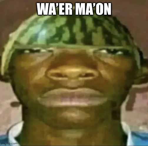 black guy with water melon head | WA’ER MA’ON | image tagged in black guy with water melon head | made w/ Imgflip meme maker