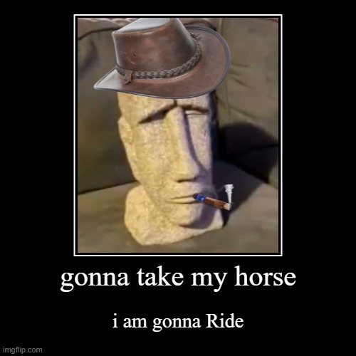 i am gonna ride!! | gonna take my horse | i am gonna Ride | image tagged in funny,demotivationals | made w/ Imgflip demotivational maker