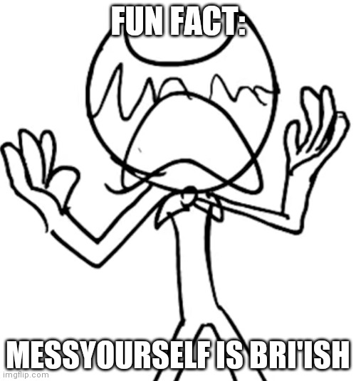 Crying emoji bendy | FUN FACT:; MESSYOURSELF IS BRI'ISH | image tagged in crying emoji bendy | made w/ Imgflip meme maker