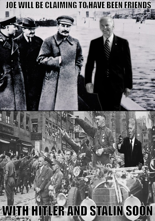 JOE WILL BE CLAIMING TO HAVE BEEN FRIENDS WITH HITLER AND STALIN SOON | made w/ Imgflip meme maker