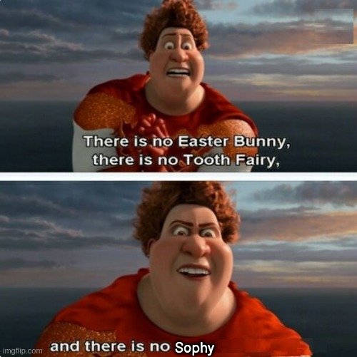 Sophy (Soap x Trophy) is good! | Sophy | image tagged in tighten megamind there is no easter bunny | made w/ Imgflip meme maker