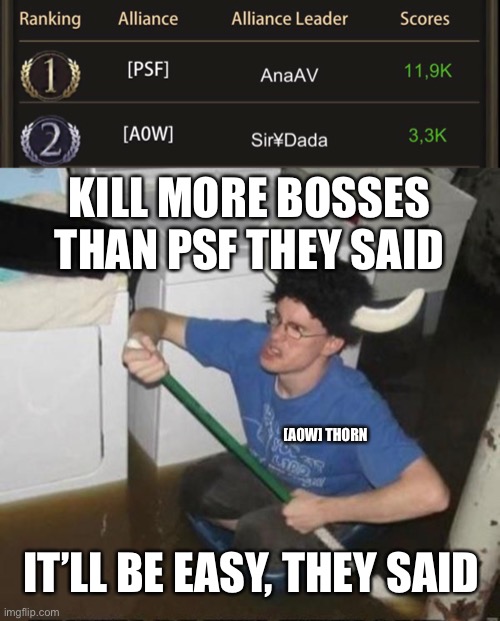 KILL MORE BOSSES THAN PSF THEY SAID; [A0W] THORN; IT’LL BE EASY, THEY SAID | made w/ Imgflip meme maker