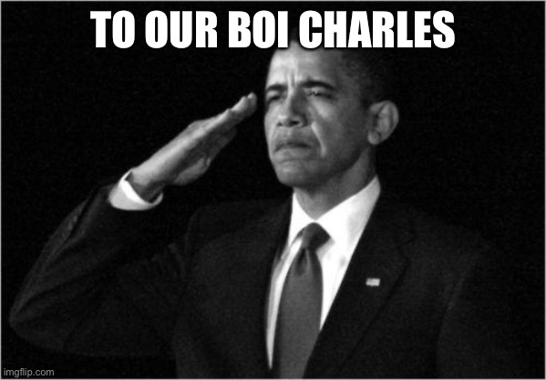 obama-salute | TO OUR BOI CHARLES | image tagged in obama-salute | made w/ Imgflip meme maker