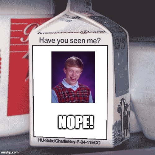 Dang! Bad luck there Brian.....Lost and Not Found! | image tagged in bad luck brian,missing,missing persons,milk carton,lost and not found | made w/ Imgflip meme maker