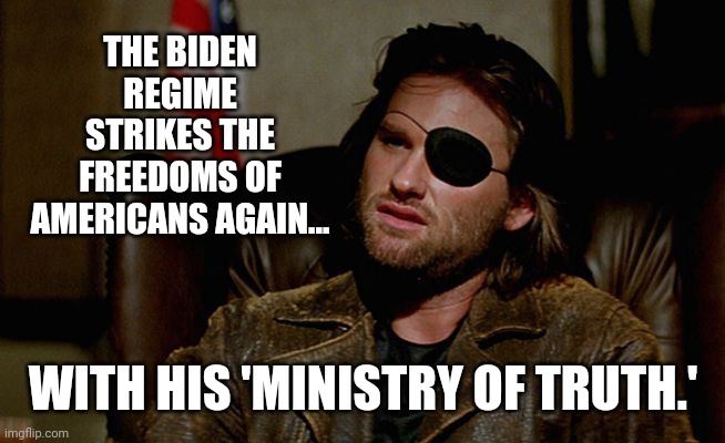 Straight out of 1984. | THE BIDEN REGIME STRIKES THE FREEDOMS OF AMERICANS AGAIN... WITH HIS 'MINISTRY OF TRUTH.' | image tagged in memes | made w/ Imgflip meme maker