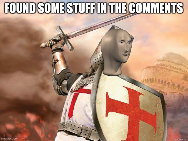 crusader | FOUND SOME STUFF IN THE COMMENTS | image tagged in crusader | made w/ Imgflip meme maker