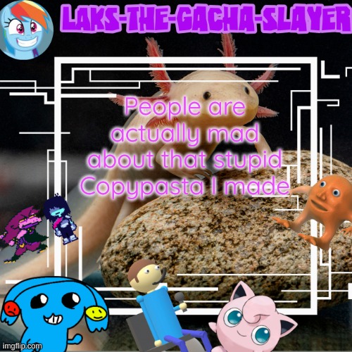 MSMG really gets mad about simple joke | People are actually mad about that stupid Copypasta I made | image tagged in my temp i guess | made w/ Imgflip meme maker