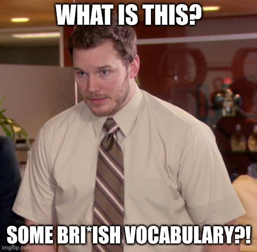 Afraid To Ask Andy Meme | WHAT IS THIS? SOME BRI*ISH VOCABULARY?! | image tagged in memes,afraid to ask andy | made w/ Imgflip meme maker
