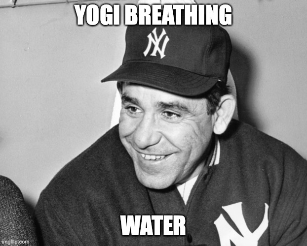 LETS PLAY BALL! | YOGI BREATHING; WATER | image tagged in yoga,prana,takoma park,tppd,tkpk,lipshultz legal | made w/ Imgflip meme maker