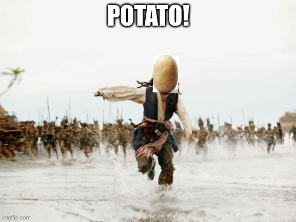 Potato | POTATO! | image tagged in memes,jack sparrow being chased | made w/ Imgflip meme maker