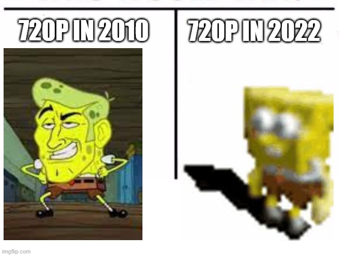 720p | 720P IN 2022; 720P IN 2010 | image tagged in comparison table,funny memes,funny,nostalgia,memes | made w/ Imgflip meme maker