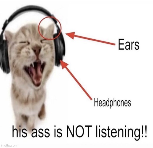 his ass is NOT listening!! | made w/ Imgflip meme maker