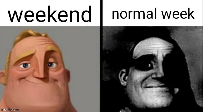 People Who Don't Know vs. People Who Know |  weekend; normal week | image tagged in people who don't know vs people who know | made w/ Imgflip meme maker