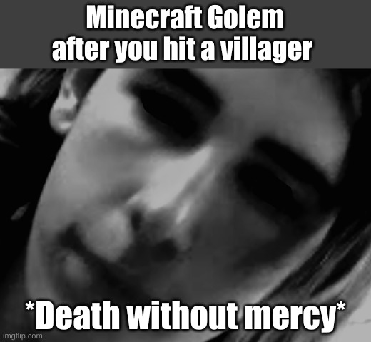 Minecraft golem | Minecraft Golem after you hit a villager; *Death without mercy* | image tagged in jumpscare,minecraft,funny,memes,iron golem | made w/ Imgflip meme maker