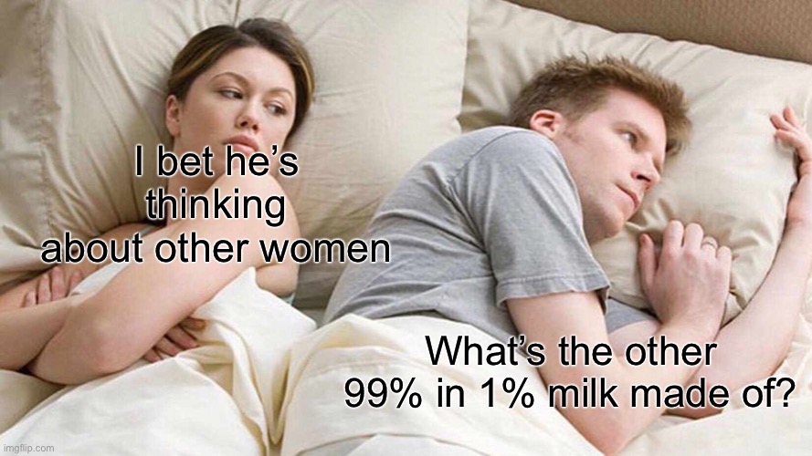 1% milk | I bet he’s thinking about other women; What’s the other 99% in 1% milk made of? | image tagged in memes,i bet he's thinking about other women | made w/ Imgflip meme maker