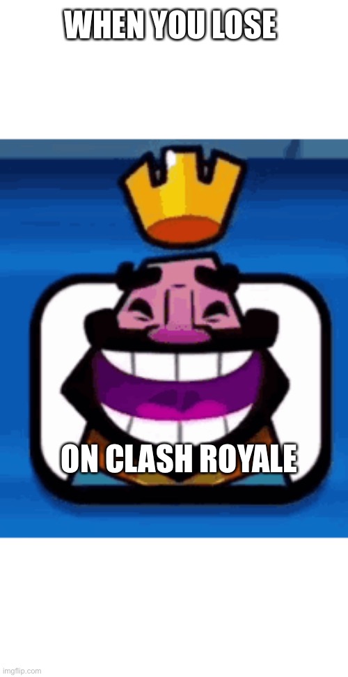 Heheheha |  WHEN YOU LOSE; ON CLASH ROYALE | image tagged in heheheha | made w/ Imgflip meme maker