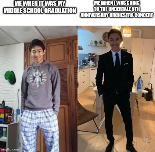 Fernanfloo Dresses Up | ME WHEN IT WAS MY MIDDLE SCHOOL GRADUATION; ME WHEN I WAS GOING TO THE UNDERTALE 5TH ANNIVERSARY ORCHESTRA CONCERT | image tagged in fernanfloo dresses up | made w/ Imgflip meme maker