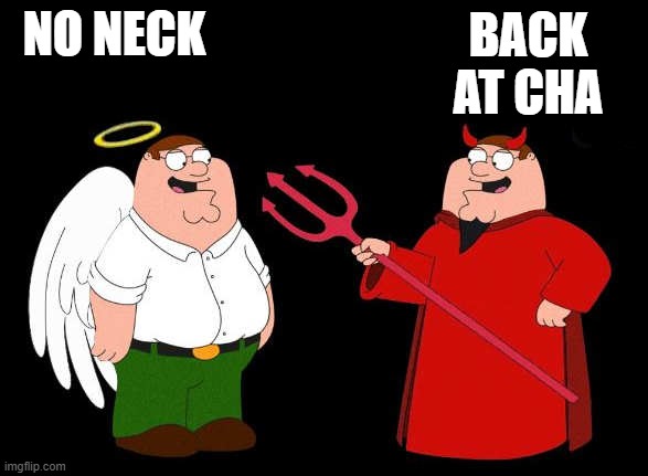 good peter-bad peter | NO NECK BACK AT CHA | image tagged in good peter-bad peter | made w/ Imgflip meme maker