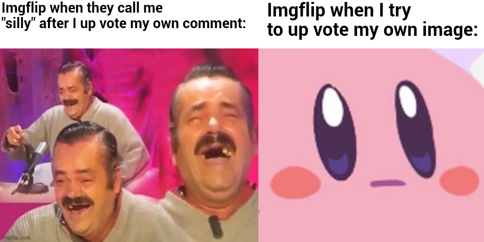 Imgflip when they call me "silly" after I up vote my own comment:; Imgflip when I try to up vote my own image: | image tagged in spanish laughing guy,blank kirby face | made w/ Imgflip meme maker