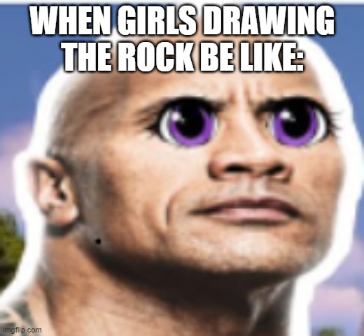 THE GIRL ROCK | WHEN GIRLS DRAWING THE ROCK BE LIKE: | image tagged in rock,girl,every masterpiece has its cheap copy | made w/ Imgflip meme maker
