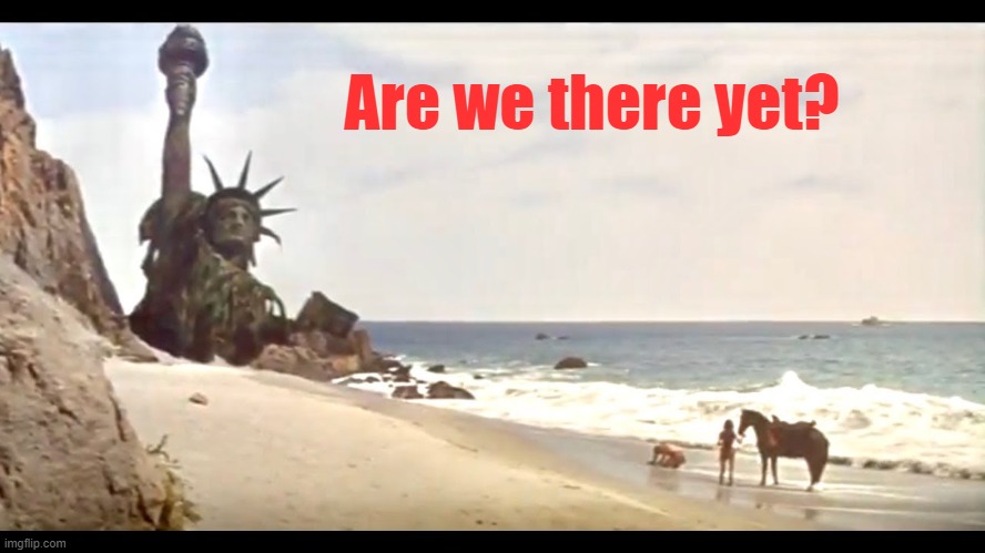 Apocalypse: Soon? | Are we there yet? | image tagged in apocalypse,planet of the apes | made w/ Imgflip meme maker
