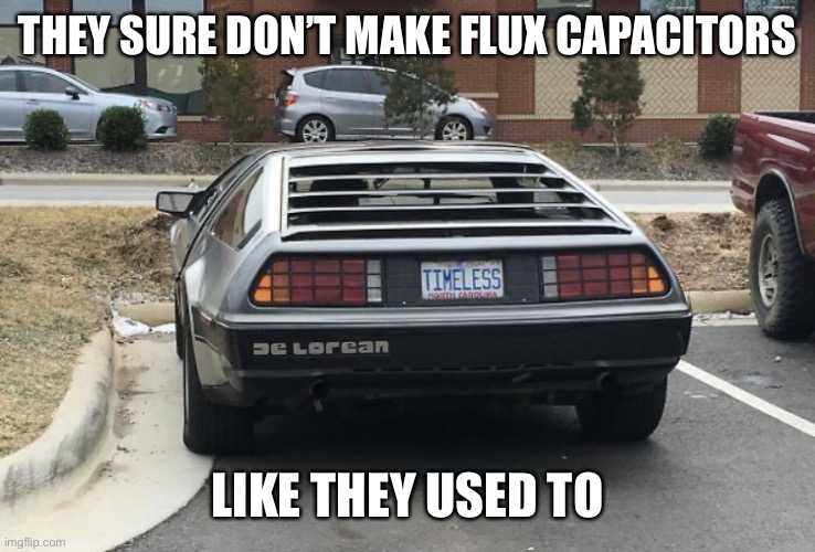 Back to the Future |  THEY SURE DON’T MAKE FLUX CAPACITORS; LIKE THEY USED TO | image tagged in delorian | made w/ Imgflip meme maker